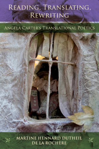 Reading, Translating, Rewriting: Angela Carter's Translational Poetics (The Donald Haase Series in Fairy-Tale Studies)