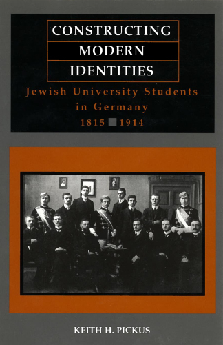 Constructing Modern Identities: Jewish University Students in Germany, 1815-1914 (Title Not in Series)