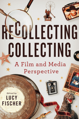 Recollecting Collecting: A Film and Media Perspective (Contemporary Approaches to Film and Media Studies)