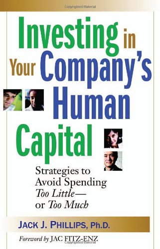Investing in Your Company's Human Capital: Strategies to Avoid Spending Too Little -- or Too Much