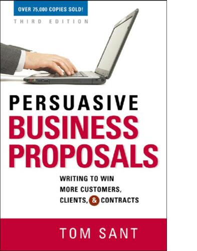 Persuasive Business Proposals: Writing to Win More Customers, Clients, and Contracts