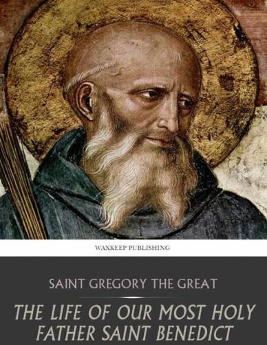 Saint Benedict: The Life of Our Most Holy father Saint Benedict