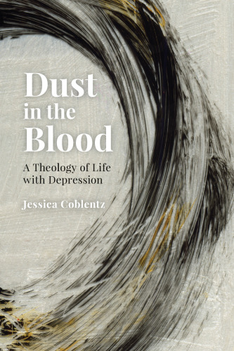 Dust in the Blood: A Theology of Life with Depression