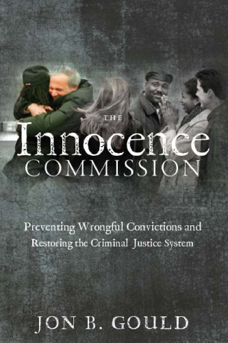 The Innocence Commission: Preventing Wrongful Convictions and Restoring the Criminal Justice System