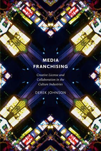 Media Franchising: Creative License and Collaboration in the Culture Industries