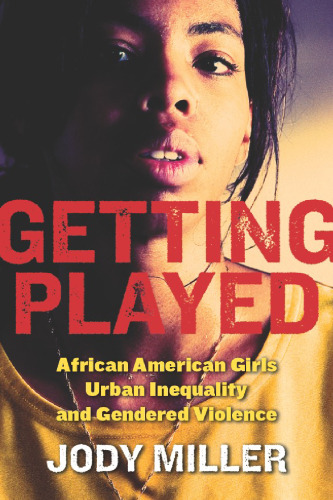 Getting Played: African American Girls, Urban Inequality, and Gendered Violence (New Perspectives in Crime, Deviance, and Law)