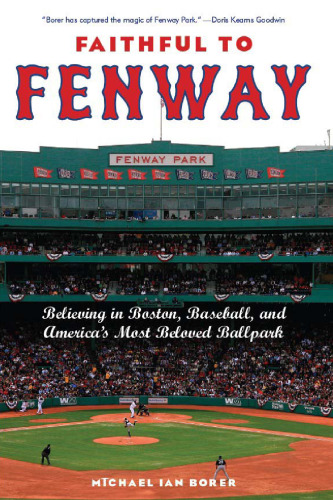 Faithful to Fenway: Believing in Boston, Baseball, and America’s Most Beloved Ballpark