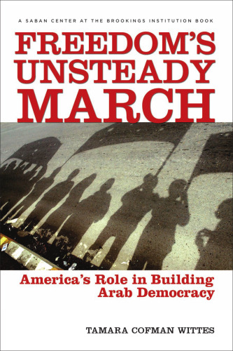Freedom's Unsteady March: America's Role in Building Arab Democracy