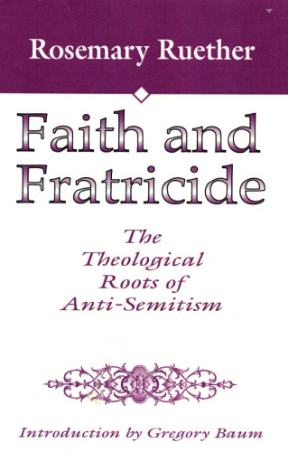 Faith and Fratricide: The Theological Roots of Anti-Semitism