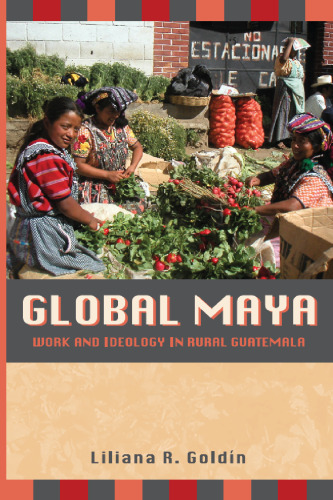 Global Maya: Work and Ideology in Rural Guatemala