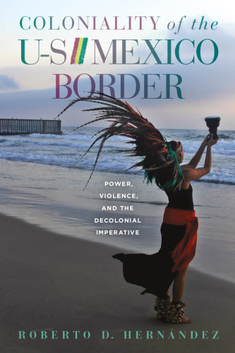Coloniality of the US/Mexico Border: Power, Violence, and the Decolonial Imperative