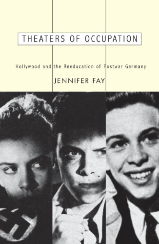 Theaters of Occupation: Hollywood and the Reeducation of Postwar Germany