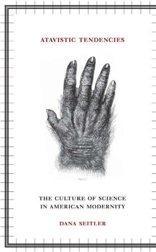 Atavistic Tendencies: The Culture of Science in American Modernity