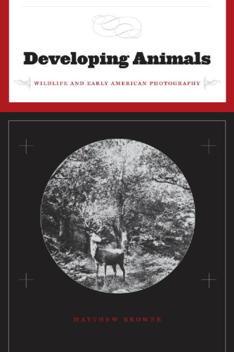 Developing Animals: Wildlife and Early American Photography