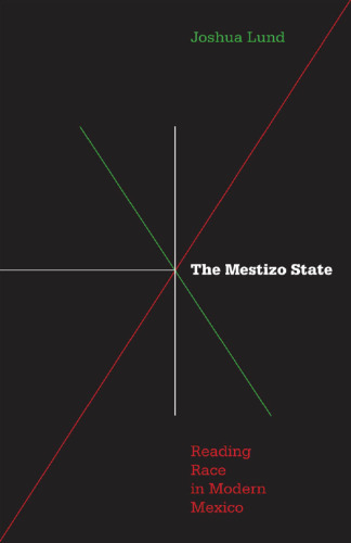 Mestizo State: Reading Race in Modern Mexico