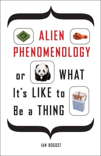 Alien Phenomenology, or What It's Like to Be a Thing
