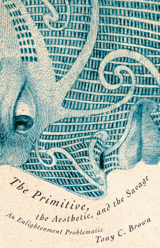 The primitive, the aesthetic, and the savage : an Enlightenment problematic