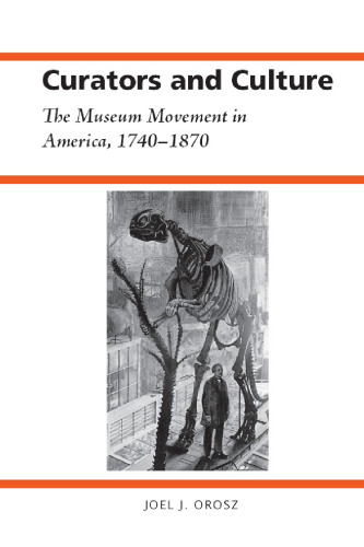 Curators and Culture: The Museum Movement in America, 1740-1870
