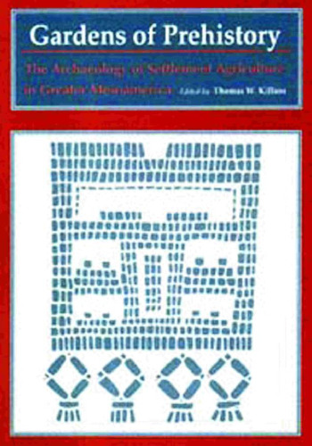 Gardens of Prehistory: The Archaeology of Settlement Agriculture in Greater Mesoamerica