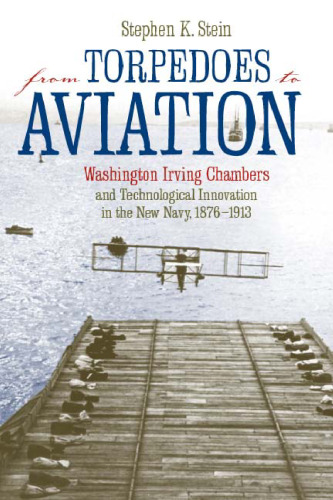 From Torpedoes to Aviation: Washington Irving Chambers & Technological Innovation in the New Navy 1876 to 1913