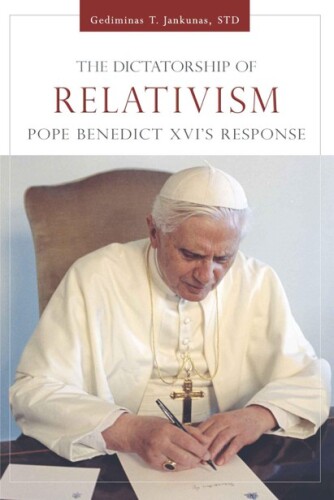 The Dictatorship of Relativism: Pope Benedict XVI’s Response
