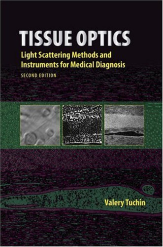Tissue Optics: Light Scattering Methods and Instruments for Medical Diagnosis, Second Edition (SPIE Press Monograph Vol. PM166)