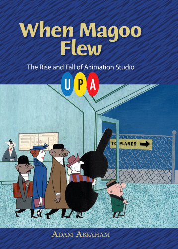 When Magoo Flew: The Rise and Fall of Animation Studio UPA