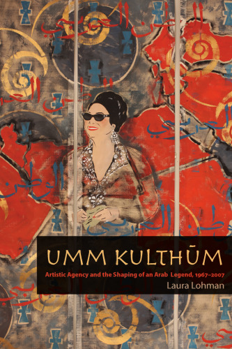 Umm Kulthūm: Artistic Agency and the Shaping of an Arab Legend, 1967–2007