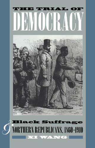 The Trial of Democracy: Black Suffrage and Northern Republicans, 1860-1910