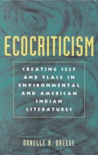 Ecocriticism: Creating Self and Place in Environmental and American Indian Literatures