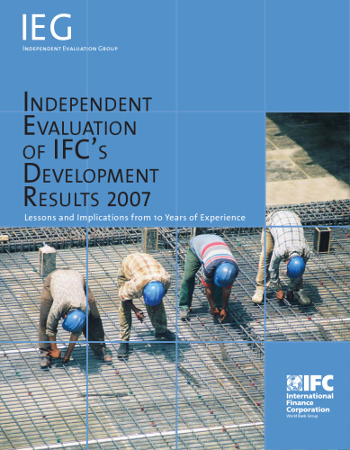 Independent Evaluation of IFC's Development Results 2007: Lessons and Implications from 10 Years of Experience (Operations Evaluation Studies)