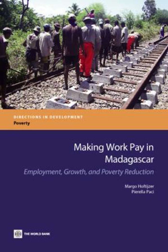 Making Work Pay in Madagascar: Employment, Growth, and Poverty Reduction (Directions in Development)