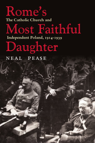 Rome’s Most Faithful Daughter: The Catholic Church and Independent Poland, 1914–1939