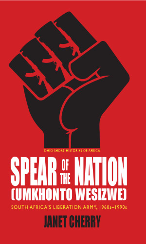 Spear of the Nation: Umkhonto weSizwe: South Africa’s Liberation Army, 1960s-1990s