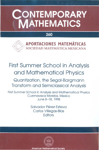 First Summer School in Analysis and Mathematical Physics: Quantization, the Segal-Bargmann Transform, and Semiclassical Analysis : First Summer School ... Morelos
