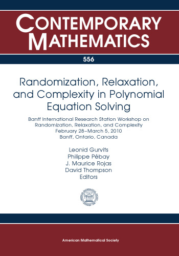 Randomization, Relaxation, and Complexity in Polynomial Equation Solving: Banff International Research Station Workshop on Randomization, Relaxation, ... Ontario, Canada