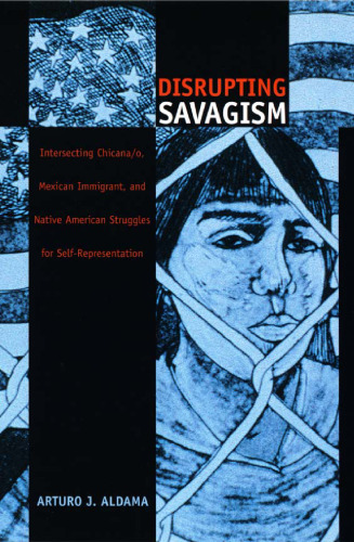 Disrupting Savagism: Intersecting Chicana/o, Mexican Immigrant, and Native American Struggles for Self-Representation