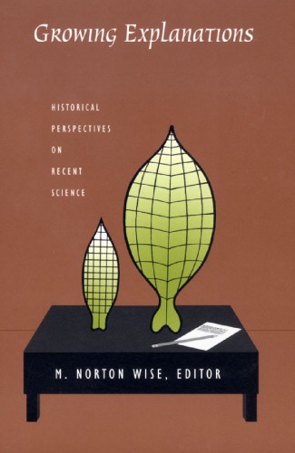 Growing Explanations: Historical Perspectives on Recent Science