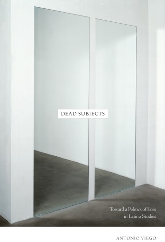 Dead Subjects: Toward A Politics Of Loss In Latino Studies