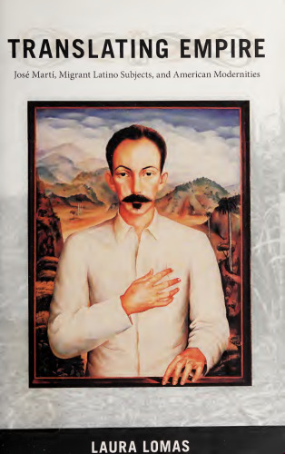 Translating Empire: José Martí, Migrant Latino Subjects, and American Modernities (New Americanists)