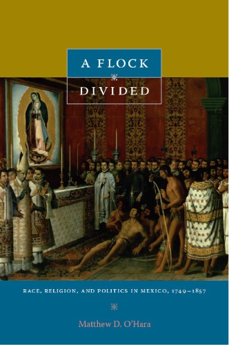 A Flock Divided: Race, Religion, and Politics in Mexico, 1749–1857