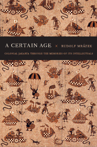 A Certain Age: Colonial Jakarta through the Memories of its Intellectuals