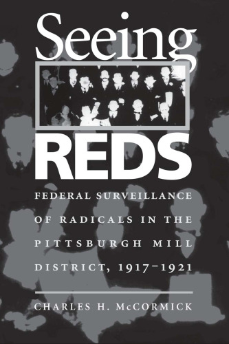 Seeing Reds: Federal Surveillance of Radicals in the Pittsburgh Mill District, 1917-1921