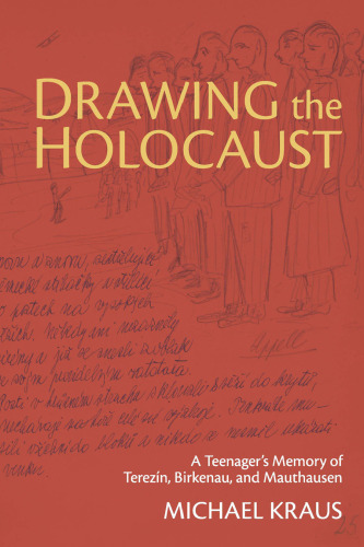 Drawing the Holocaust: A Teenager’s Memory of Terezin, Birkenau, and Mauthausen