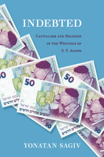 Indebted: Capitalism and Religion in the Writings of S. Y. Agnon