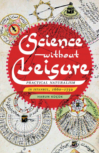 Science without Leisure: Practical Naturalism in Istanbul, 1660-1732