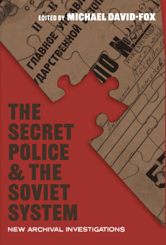 The Secret Police and the Soviet System: New Archival Investigations (Russian and East European Studies)
