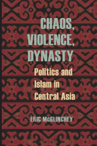 Chaos, Violence, Dynasty: Politics and Islam in Central Asia
