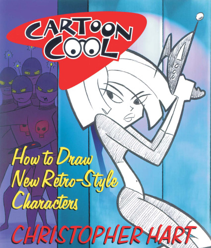 Cartoon Cool: How to Draw the New Retro Characters of Today's Cartoons