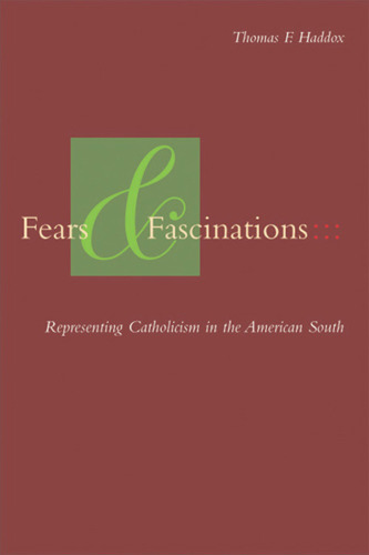 Fears and Fascinations: Representing Catholicism in the American South